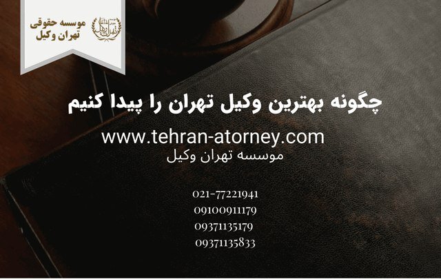 بهترین وکیل تهران را چگونه پیدا کنم؟