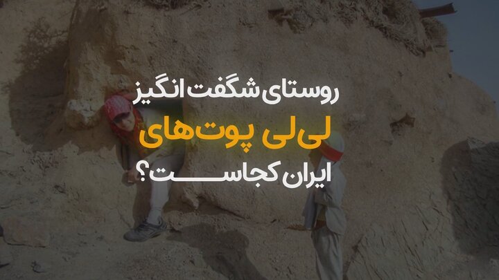 روستای عجیب و شگفت انگیز لی لی پوت های ایران کجاست؟ + ویدیو